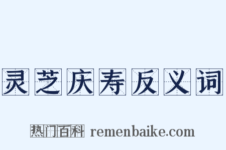 灵芝庆寿反义词是什么意思的图片